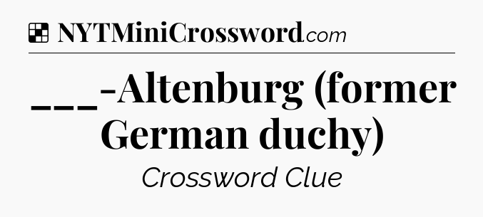 Solution: ___-Altenburg (former German duchy) - NYT Crossword