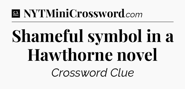 Shameful symbol in a Hawthorne novel - LA Times Crossword