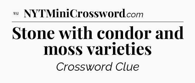 Stone with condor and moss varieties - WSJ Crossword