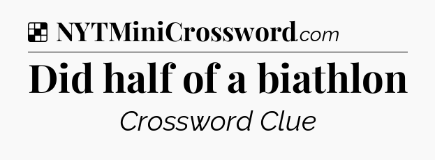 Solution: Did half of a biathlon - NYT Crossword
