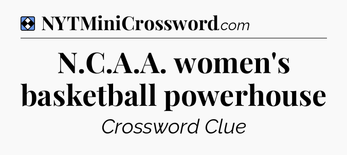 Solution: N.C.A.A. women's basketball powerhouse - NYT Mini Crossword