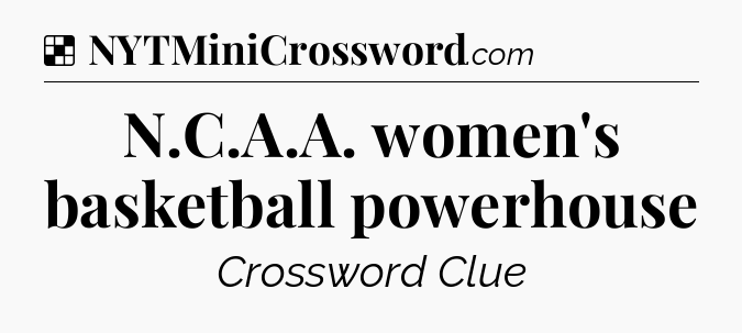 Solution: N.C.A.A. women's basketball powerhouse - NYT Crossword