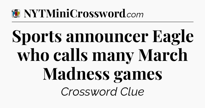 Sports announcer Eagle who calls many March Madness games Crossword Clue