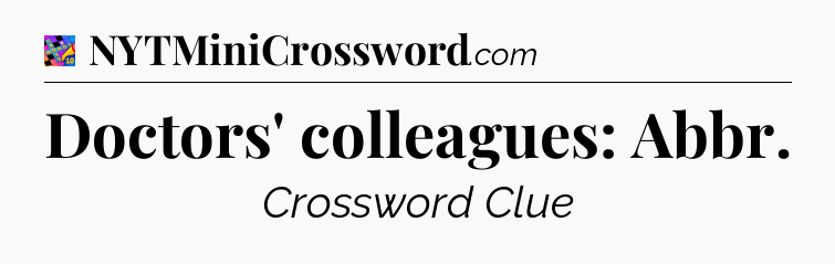 Doctors' colleagues: Abbr Crossword Clue
