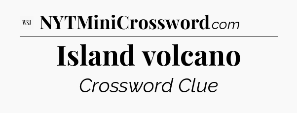 Island volcano - WSJ Crossword