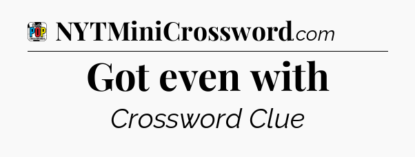 Got even with Crossword Clue