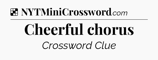 Solution: Cheerful chorus - NYT Crossword