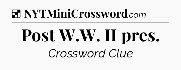 Solution: Post W.W. II pres - NYT Crossword