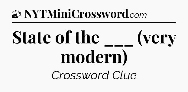 State of the ___ (very modern) - Daily Themed Classic Crossword