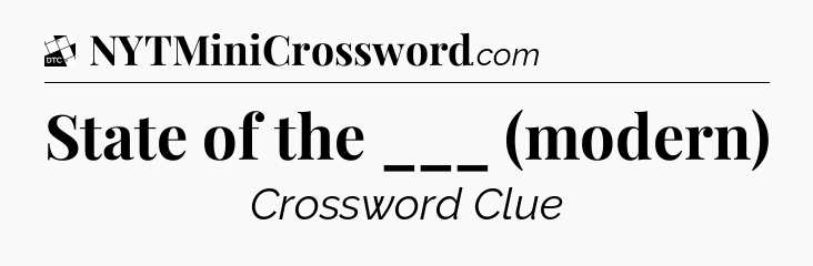 State of the ___ (modern) - Daily Themed Classic Crossword