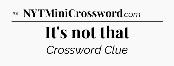It's not that - WSJ Crossword