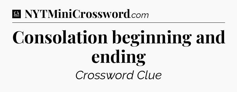 Consolation beginning and ending - LA Times Crossword