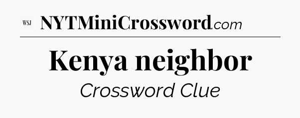 Kenya neighbor - WSJ Crossword