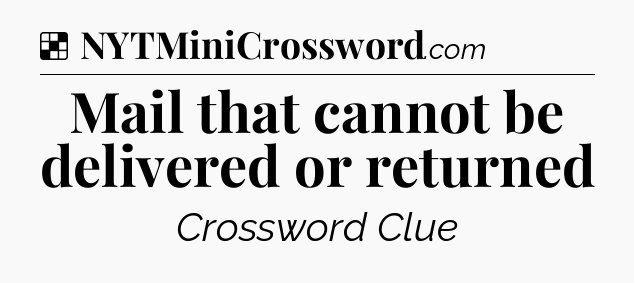 Solution: Mail that cannot be delivered or returned - NYT Crossword