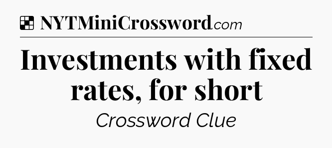 Solution: Investments with fixed rates, for short - NYT Crossword