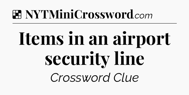 Solution: Items in an airport security line - NYT Crossword