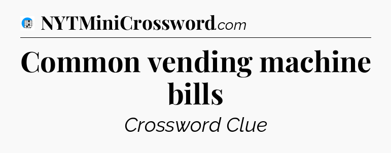 Common vending machine bills Crossword Clue