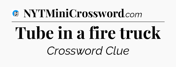 Tube in a fire truck Crossword Clue