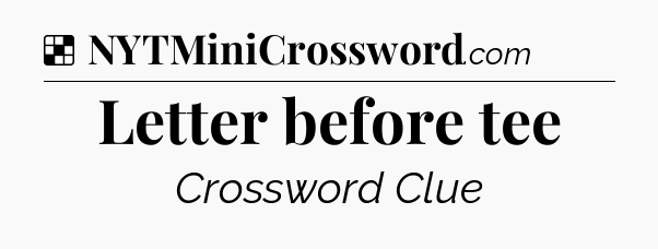 Solution: Letter before tee - NYT Crossword
