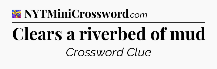 Clears a riverbed of mud Codycross