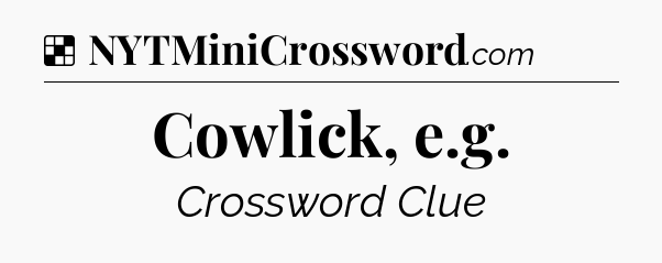 Solution: Cowlick, e.g - NYT Crossword