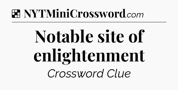 Solution: Notable site of enlightenment - NYT Crossword