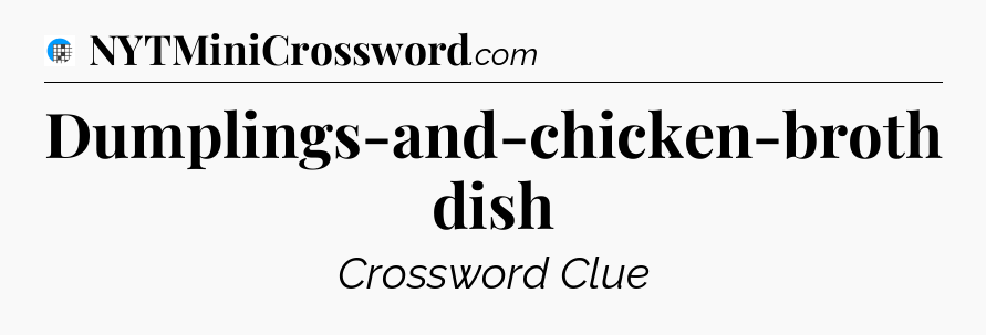 Dumplings-and-chicken-broth dish Crossword Clue
