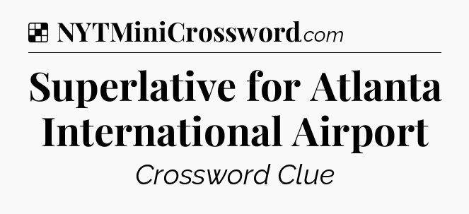Solution: Superlative for Atlanta International Airport - NYT Crossword