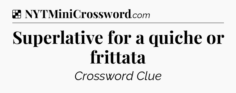 Solution: Superlative for a quiche or frittata - NYT Crossword
