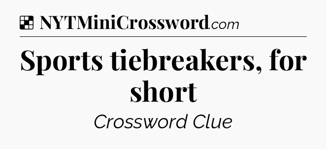 Solution: Sports tiebreakers, for short - NYT Crossword