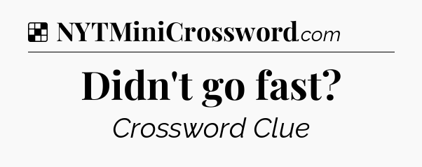 Solution: Didn't go fast - NYT Crossword