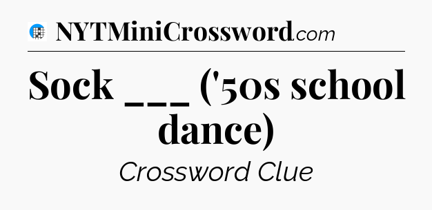 Sock ___ ('50s school dance) Crossword Clue