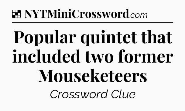Solution: Popular quintet that included two former Mouseketeers - NYT Crossword