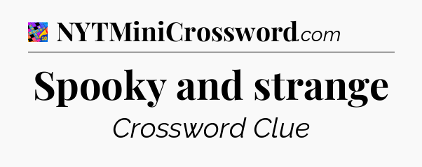 Spooky and strange Crossword Clue