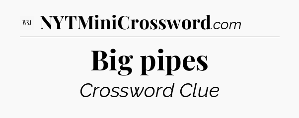 Big pipes - WSJ Crossword