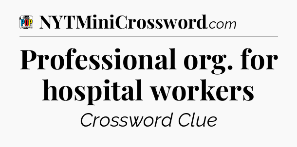 Professional org. for hospital workers Crossword Clue