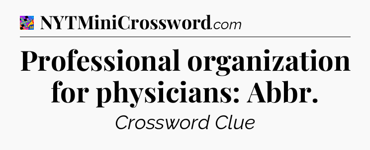Professional organization for physicians: Abbr Crossword Clue