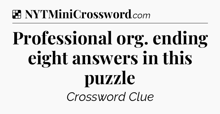 Solution: Professional org. ending eight answers in this puzzle - NYT Crossword