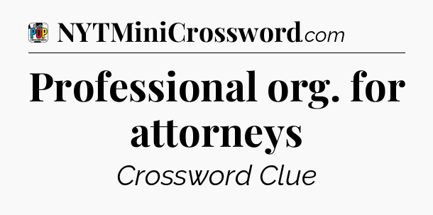 Professional org. for attorneys Crossword Clue