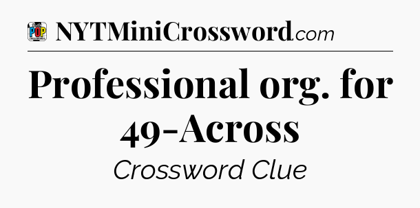 Professional org. for 49-Across Crossword Clue