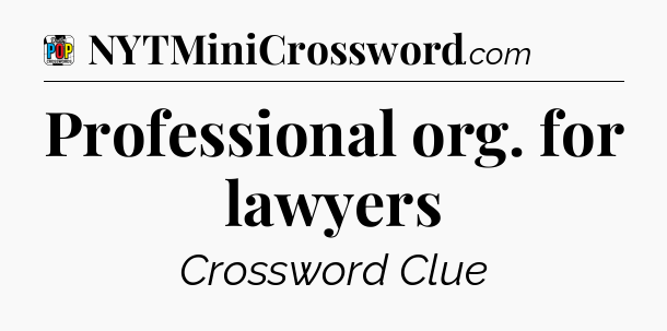 Professional org. for lawyers Crossword Clue