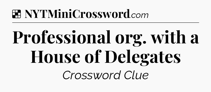 Solution: Professional org. with a House of Delegates - NYT Crossword