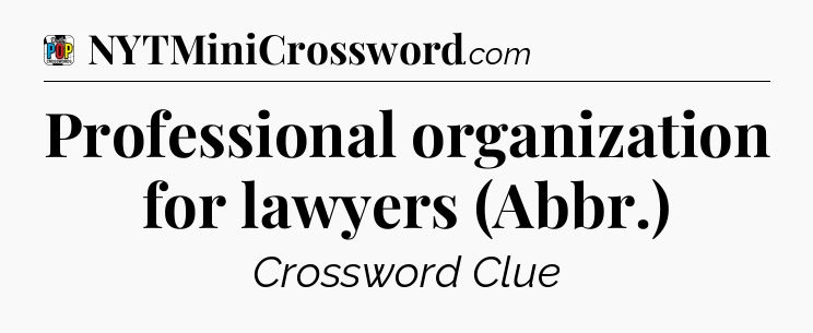 Professional organization for lawyers (Abbr.) Crossword Clue
