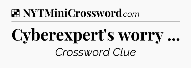 Solution: Cyberexpert's worry  - NYT Crossword