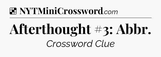 Solution: Afterthought #3: Abbr - NYT Crossword