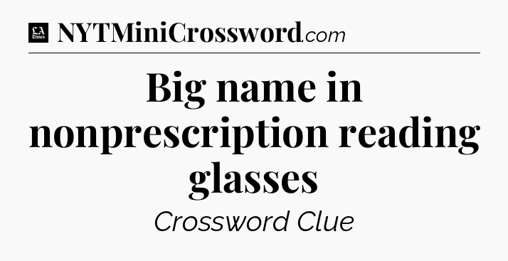 Big name in nonprescription reading glasses - LA Times Crossword