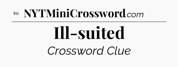 Ill-suited - WSJ Crossword