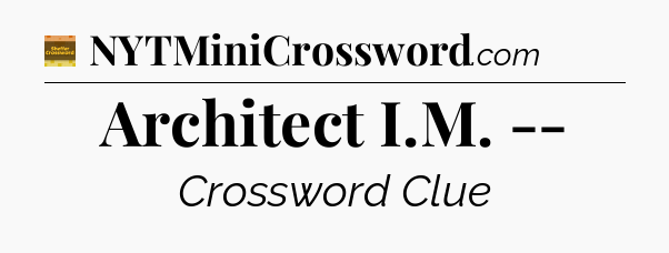 Architect I.M. -- - Eugene Sheffer Crossword