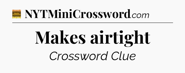 Makes airtight - Eugene Sheffer Crossword