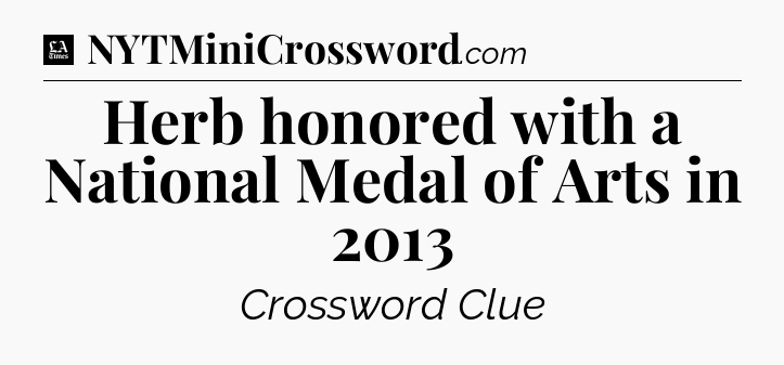 Herb honored with a National Medal of Arts in 2013 - LA Times Crossword